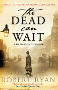 Title: The Dead Can Wait: A Doctor Watson Thriller, Author: Robert Ryan