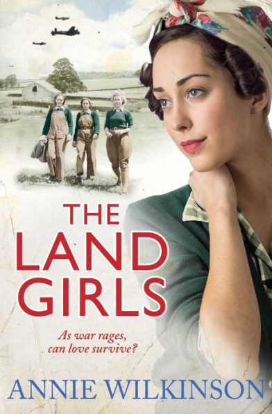 The Land Girls: As war rages, can love survive? A heart-warming family saga about the women of war