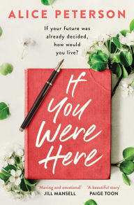 Title: If You Were Here: An uplifting, feel-good story - full of life, love and hope!, Author: Alice Peterson
