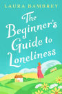 The Beginner's Guide to Loneliness: 'Sweet, funny, engaging - and underneath the sparkle really rather wise. The perfect tonic for our times.' VERONICA HENRY