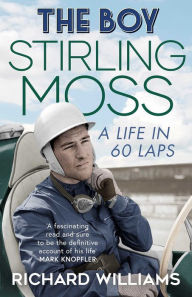 Title: The Boy: Stirling Moss: A Life in 60 Laps, Author: Richard Williams