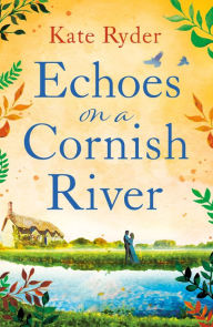 Title: Echoes on a Cornish River: a captivating romantic Cornish timeslip novel, Author: Kate Ryder