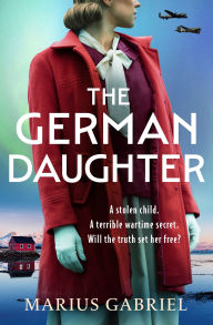 Title: The German Daughter: An absolutely unputdownable and heartbreaking WW2 novel perfect for Summer 2025!, Author: Marius Gabriel