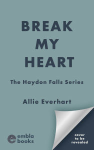 Title: Break My Heart: A small-town enemies-to-lovers Kanfield Brothers romance (Sawyer's Story), Author: Allie Everhart