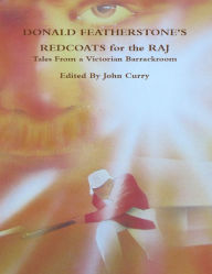 Donald Featherstone's Redcoats for the Raj: Tales from a Victorian Barrackroom