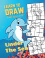 Learn To Draw Under The Sea: For Kids Ages 5-8 Teaching Grid Graph Copy Drawing Underwater World Pictures