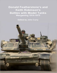 Donald Featherstone's and Keith Robinson's Battles with Model Tanks; Wargaming 1914-1975