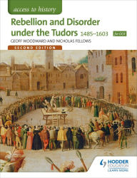 Title: Access to History: Rebellion and Disorder under the Tudors 1485-1603 for OCR Second Edition, Author: Geoffrey Woodward
