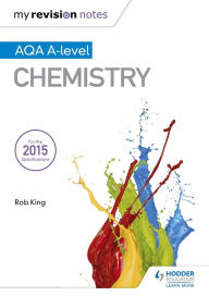 Title: My Revision Notes: AQA A Level Chemistry, Author: Rob King