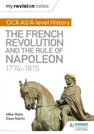 Title: My Revision Notes: OCR AS/A-level History: The French Revolution and the rule of Napoleon 1774-1815, Author: Dave Martin