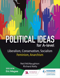 Title: Political ideas for A Level: Liberalism, Conservatism, Socialism, Feminism, Anarchism, Author: Neil McNaughton