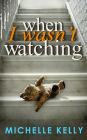 When I Wasn't Watching