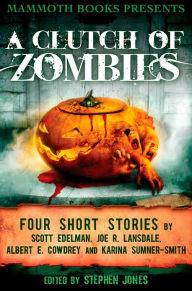 Title: Mammoth Books presents A Clutch of Zombies: Four Stories by Scott Edelman, Joe R. Lansdale, Albert E. Cowdrey and Karina Sumner Smith, Author: Albert E. Cowdrey