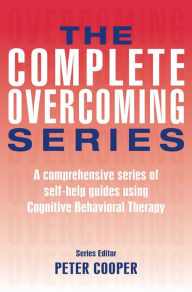 Title: The Complete Overcoming Series: A comprehensive series of self-help guides using Cognitive Behavioral Therapy, Author: Peter Cooper