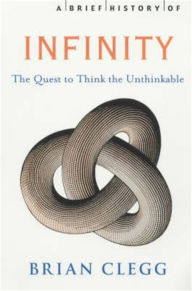 Title: A Brief History of Infinity: The Quest to Think the Unthinkable, Author: Brian Clegg
