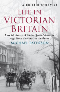 Title: A Brief History of Life in Victorian Britain, Author: Michael Paterson