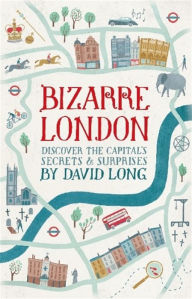 Title: Bizarre London: Discover the Capital's Secrets & Surprises, Author: David Long