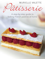 Title: Patisserie: A Step-by-step Guide to Baking French Pastries at Home, Author: Murielle Valette