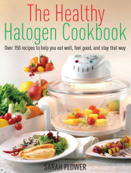 The Healthy Halogen Cookbook: Over 150 recipes to help you eat well, feel good - and stay that way