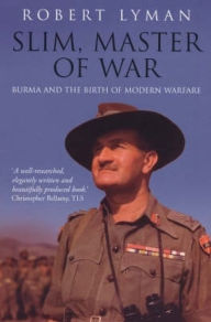 Title: Slim, Master of War: Burma, 1942-5, Author: Robert Lyman