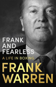 Title: Frank and Fearless: A Life in Boxing, Author: Frank  Warren