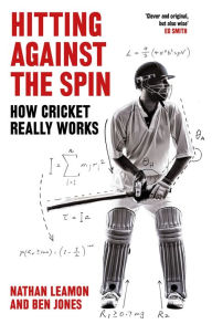 Title: Hitting Against the Spin: How Cricket Really Works, Author: Nathan Leamon