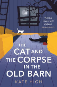 Title: The Cat and the Corpse in the Old Barn, Author: Kate High