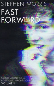 Title: Fast Forward: Confessions of a Post-Punk Percussionist: Volume II, Author: Stephen Morris