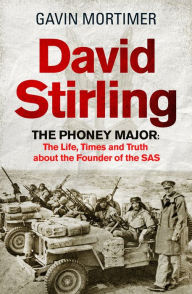 Title: David Stirling: The Phoney Major: The Life, Times and Truth about the Founder of the SAS, Author: Gavin Mortimer