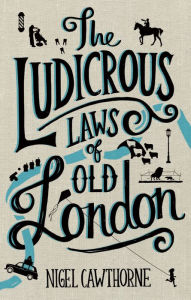 Title: The Ludicrous Laws of Old London, Author: Nigel Cawthorne