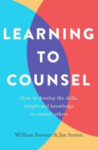 Title: Learning To Counsel: How to develop the skills, insight and knowledge to counsel others, Author: Jan Sutton
