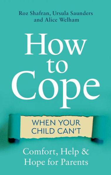 How to Cope When Your Child Can't: Comfort, Help and Hope for Parents
