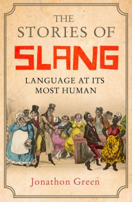 Title: The Stories of Slang: Language at its most human, Author: Jonathon Green