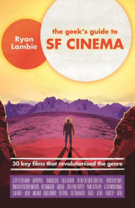 Title: The Geek's Guide to SF Cinema: 30 Key Films that Revolutionised the Genre, Author: Ryan Lambie