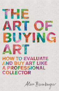 Title: The Art of Buying Art: How to evaluate and buy art like a professional collector, Author: Alan Bamberger