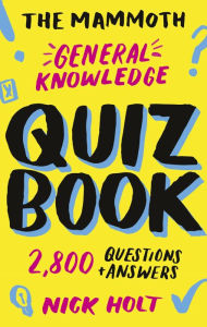 Title: The Mammoth General Knowledge Quiz Book: 2,800 Questions and Answers, Author: Nick Holt
