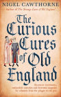 The Curious Cures Of Old England: Eccentric treatments, outlandish remedies and fearsome surgeries for ailments from the plague to the pox