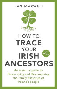 Download ebook for free for mobile How to Trace Your Irish Ancestors: An Essential Guide to Researching and Documenting the Family Histories of Ireland's People