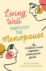 Title: Living Well Through The Menopause: An evidence-based cognitive behavioural guide, Author: Myra Hunter