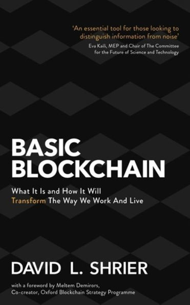 Basic Blockchain: What It Is and How It Will Transform the Way We Work and Live