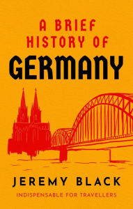 Title: A Brief History of Germany: Indispensable for Travellers, Author: Jeremy Black