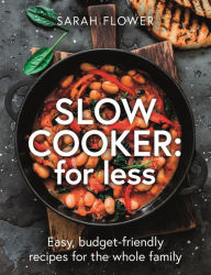 Title: Slow Cooker: for Less: Easy, budget-friendly recipes for the whole family, Author: Sarah Flower