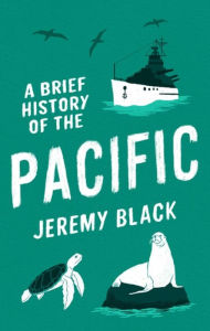 Title: A Brief History of the Pacific: The Great Ocean, Author: Jeremy Black