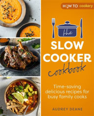 Title: The Slow Cooker Cookbook: Time-Saving Delicious Recipes for Busy Family Cooks, Author: Audrey Deane