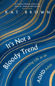 Title: It's Not A Bloody Trend: Understanding Life as an ADHD Adult (Bionic Text Edition), Author: Kat Brown