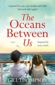 Title: The Oceans Between Us: A gripping and heartwrenching novel of a mother's search for her lost child during WW2, Author: Gill Thompson