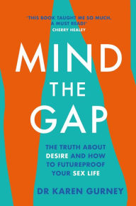 Title: Mind The Gap: The truth about desire and how to futureproof your sex life, Author: Dr Karen Gurney