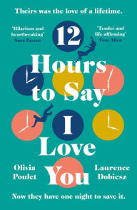 Title: 12 Hours To Say I Love You, Author: Olivia Poulet