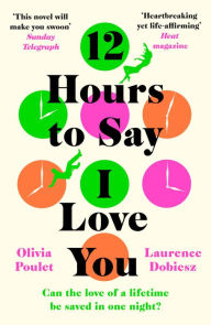 Title: 12 Hours To Say I Love You: Perfect for all fans of ONE DAY, Author: Olivia Poulet