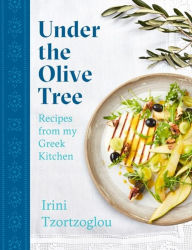Title: Under the Olive Tree: Recipes from my Greek Kitchen, Author: Irini Tzortzoglou